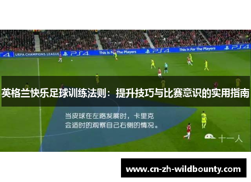 英格兰快乐足球训练法则：提升技巧与比赛意识的实用指南