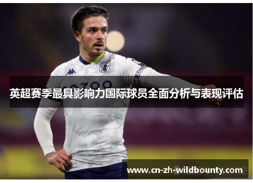 英超赛季最具影响力国际球员全面分析与表现评估 英超赛季最具影响力国际球员全面分析与表现评估