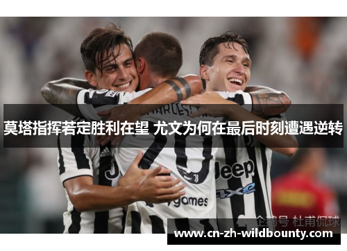 莫塔指挥若定胜利在望 尤文为何在最后时刻遭遇逆转