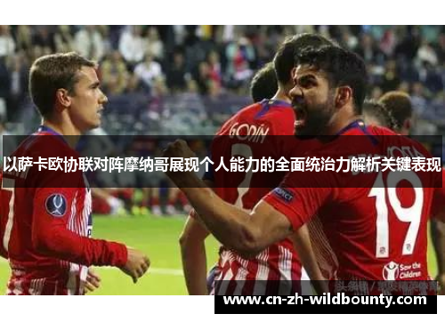 以萨卡欧协联对阵摩纳哥展现个人能力的全面统治力解析关键表现 以萨卡欧协联对阵摩纳哥展现个人能力的全面统治力解析关键表现