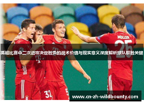 英超比赛中二次进攻决定胜负的战术价值与现实意义深度解析球队取胜关键 英超比赛中二次进攻决定胜负的战术价值与现实意义深度解析球队取胜关键