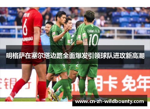 明格萨在塞尔塔边路全面爆发引领球队进攻新高潮