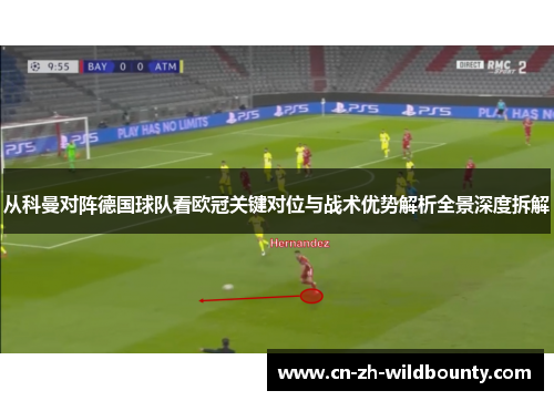 从科曼对阵德国球队看欧冠关键对位与战术优势解析全景深度拆解 从科曼对阵德国球队看欧冠关键对位与战术优势解析全景深度拆解